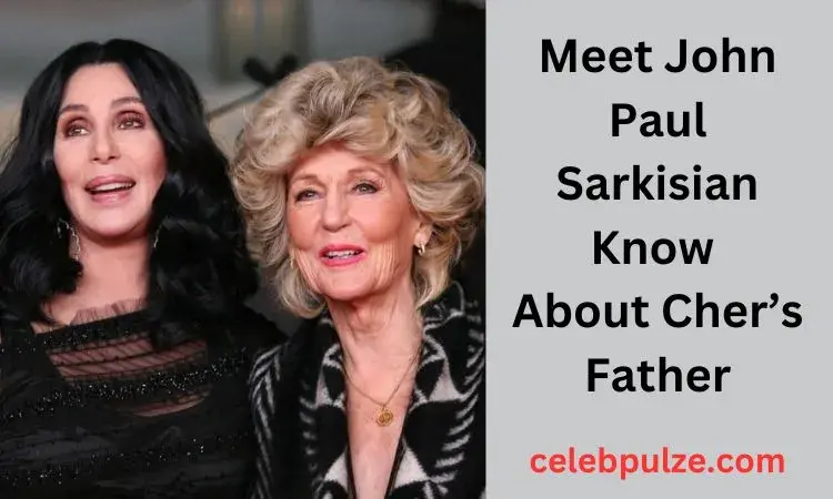 Meet John Paul Sarkisian: All You Need to Know About Cher’s Father